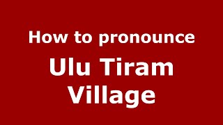 How to pronounce Ulu Tiram Village