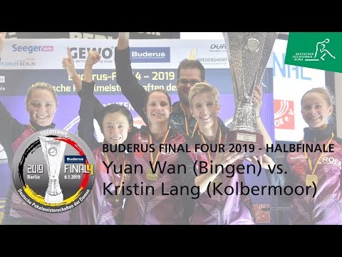 Buderus- Final Four 2019 Halbfinale: Kristin Lang (Kolbermoor) - Yuan Wan (Bingen)