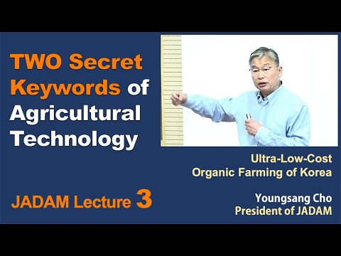 , title : 'JADAM Lecture Part 3. TWO Secret Keywords of Agricultural Technology.'
