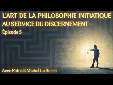 L’art de la philosophie initiatique au service du discernement 🗣️ Patrick Michel Le Berre - 5/15