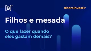 Filhos e mesada: o que fazer quando eles gastam demais? | Bora Investir