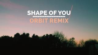 Ed Sheeran - Shape Of You (Orbit Remix)