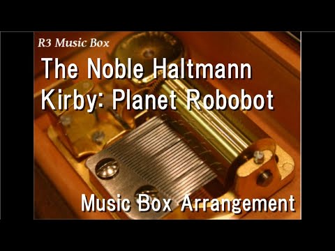 The Noble Haltmann/Kirby: Planet Robobot [Music Box]