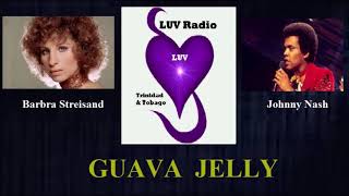 Guava Jelly - Barbra Streisand &amp; Johnny Nash. Now playing on LUV Radio Trinidad &amp; Tobago