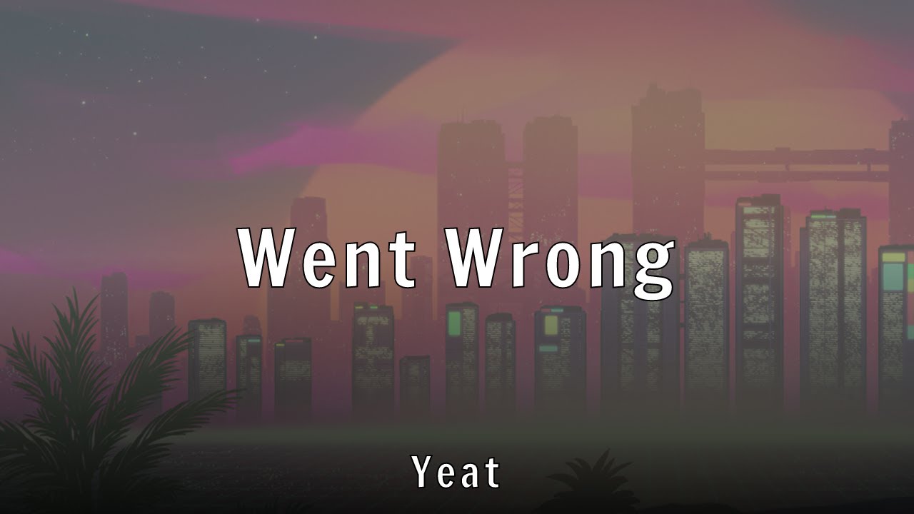 Yeat - Went Wrong (Lyrics)