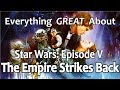 Everything GREAT About Star Wars: Episode V - The Empire Strikes Back!