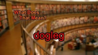 What does dogleg mean?