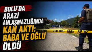 Boluda Arazi Anlaşmazlığında Kan Aktı Baba ve Oğlu Öldü