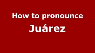 How to pronounce Juárez