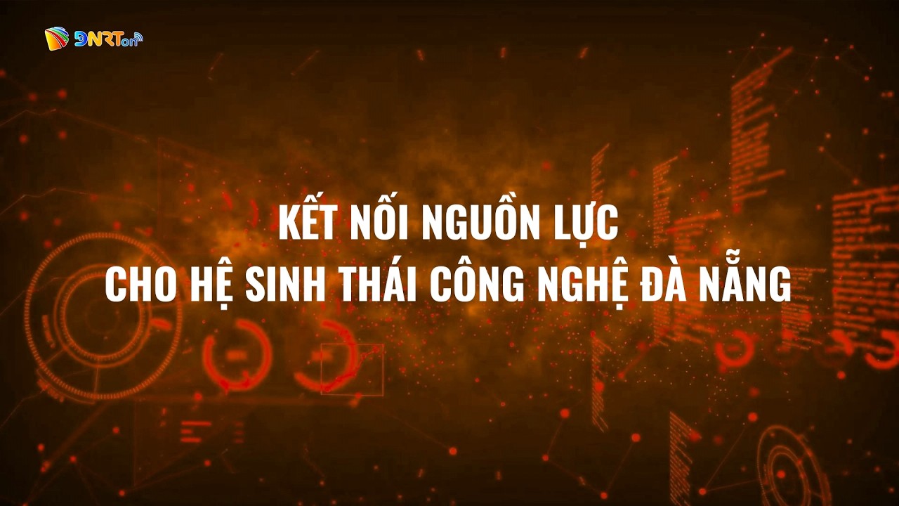KẾT NỐI NGUỒN LỰC CHO HỆ SINH THÁI CÔNG NGHỆ ĐÀ NẴNG