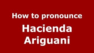How to pronounce Hacienda Ariguani