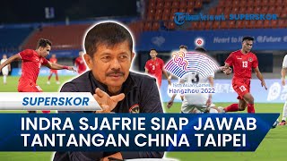 Timnas Indonesia Racikan Indra Sjafri Siap Jawab Tantangan China Taipei, TAK PERLU ADU HASIL STY 9-0