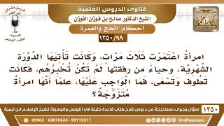[99 /1350] امرأة أحرمت بعمرة ثم أتتها الدورة الشهرية ولكن حياء من رفقتها لم تخبرهم فاكملت عمرتها...؟ image