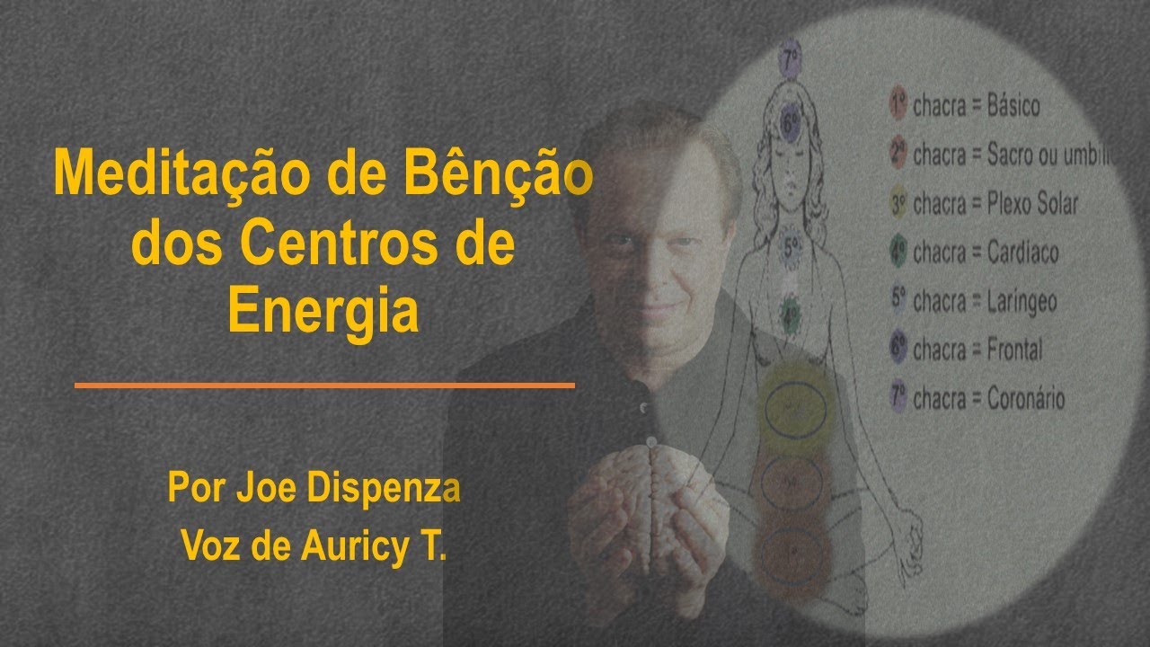 Meditação de Bênção dos Centros de Energia | Por Joe Dispenza | Voz de Auricy T.