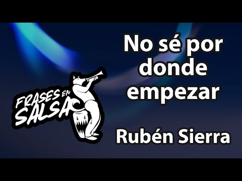 No se por donde empezar Letra - Ruben Sierra (Frases En Salsa)
