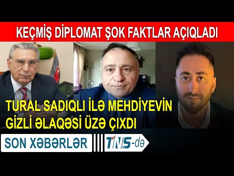 Keçmiş diplomat şok faktlar açıqladı - Tural Sadıqlı ilə Mehdiyevin gizli əlaqəsi üzə çıxdı
