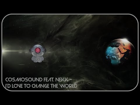 Cosmosound Feat. Nekk - I'd Love To Change The World