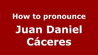 How to pronounce Juan Daniel Cáceres