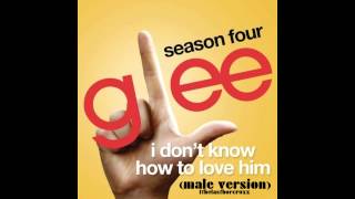 Glee Cast - I Don&#39;t Know How To Love Him (male version)
