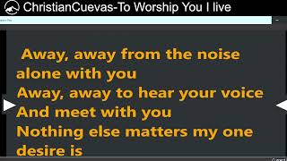 Christian Cuevas-To Worship You I Live