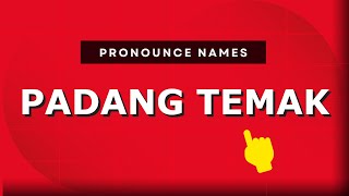 How to pronounce Padang Temak