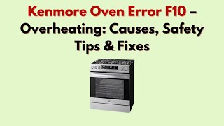 Kenmore Oven Error F10 – Overheating: Causes, Safety Tips & Fixes