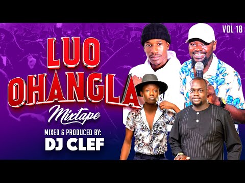 LATEST LUO OHANGLA VIDEO MIX 2025 VOL 18 - DJ CLEF ft papa T,Prince indah,odongo swag, musa jakadala