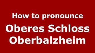 How to pronounce Oberes Schloss Oberbalzheim