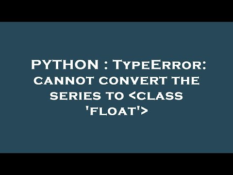 Python Typeerror Cannot Convert The Series To Class Float