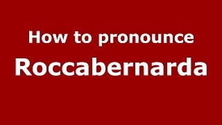 How to pronounce Roccabernarda