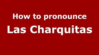 How to pronounce Las Charquitas