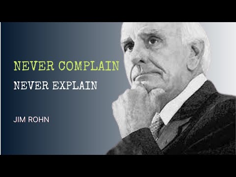 Never complain and never explain - Jim Rohn