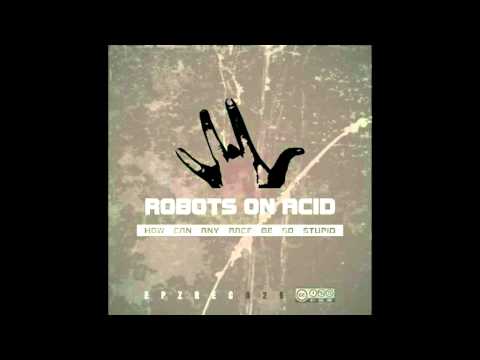 Robots On Acid - How Can Any Race Be So Stupid Alavux Remix