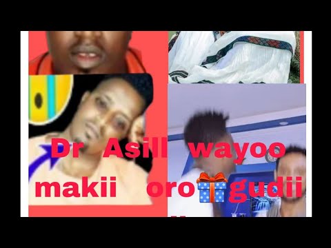 Dr Asill wayoo  godii godhee  makii oro
