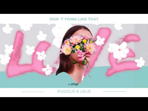 Pizzolo & LELO - Dont Think Like That