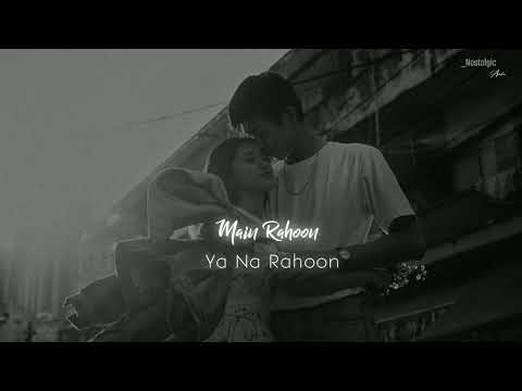 Main Rahoon Ya Na Rahoon - (Slowed & Reverb) | Armaan Malik | Nostalgic