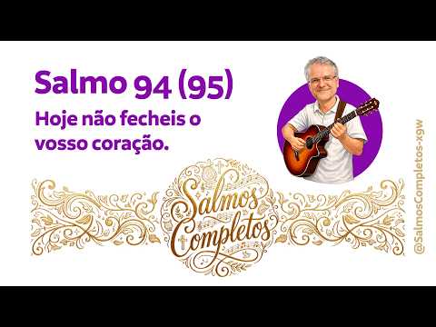 Salmo 94 - Hoje Não Fecheis O Vosso Coração…