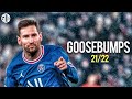 Lionel Messi ► Goosebumps ● Amazing Goals & Skills 2022 ● HD