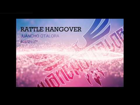Rattle Hangover (Juancho Otalora Mash Up)
