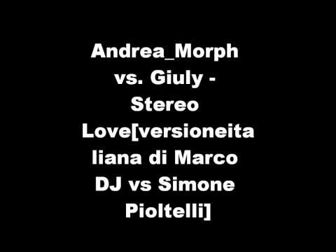 Andrea Morph vs. Giuly - Stereo Love[versione italiana di Marco DJ vs Simone Pioltelli]