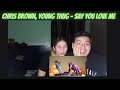 CHRIS BROWN, YOUNG THUG - Say You Love Me | Official Music Video | REACTION CHRIS BROWN, YOUNG THUG - Say You Love Me | Official Music Video | REACTION