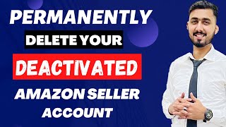 Delete Your Deactivated Amazon Seller Central | How to Delete Your Amazon Account Permanently 2022