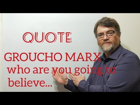 Tutor Nick P Quotes (51) Groucho Marx - Chico Marx -Who Are You Gonna Believe Me Or Your Lying Eyes
