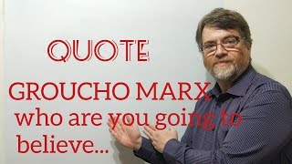 English Tutor Nick P Quotes (51) Groucho Marx - Who Are You Gonna Believe Me Or Your Lying Eyes