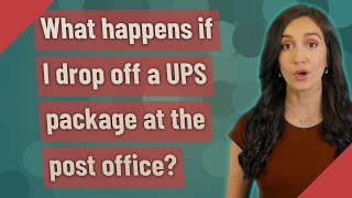 What happens if I drop off a UPS package at the post office