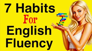 7  Habits for Fluency in English | Speak Naturally in 15 Minutes a Day | English Podcast | Beginners