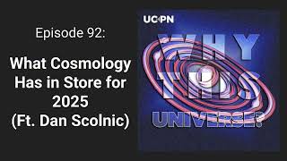 92 - What Cosmology Has in Store for 2025 (Ft. Dan Scolnic) | Why This Universe Podcast