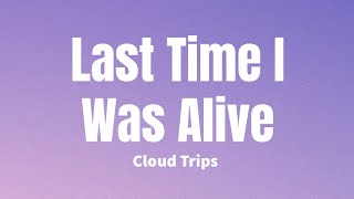 Last Time I Was Alive - Cloud Trips (Lyrics)