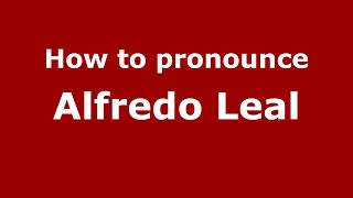 How to pronounce Alfredo Leal