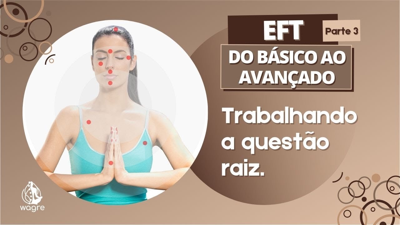 EFT do Básico ao Avançado - Parte 3/5 (Descobrindo a raiz da questão)